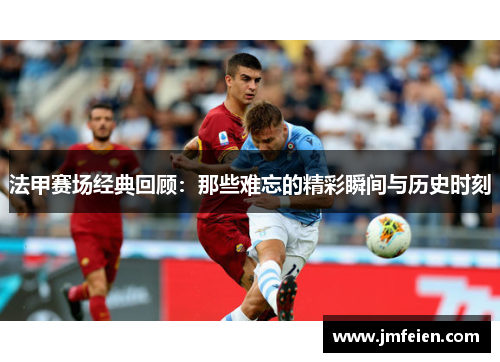 法甲赛场经典回顾：那些难忘的精彩瞬间与历史时刻