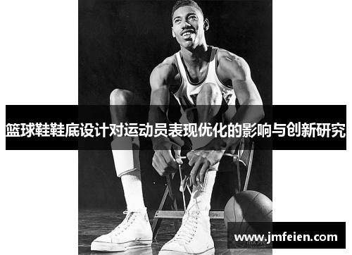 篮球鞋鞋底设计对运动员表现优化的影响与创新研究
