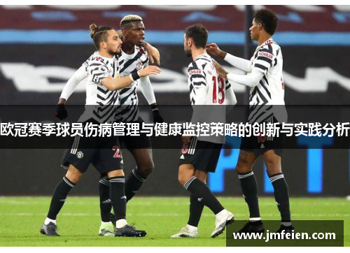 欧冠赛季球员伤病管理与健康监控策略的创新与实践分析