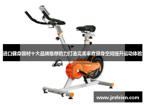 进口健身器材十大品牌推荐助力打造完美家庭健身空间提升运动体验